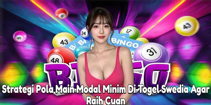 Strategi Pola Main Modal Minim Di Togel Swedia Agar Raih Cuan 