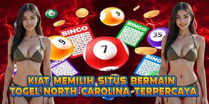 Kiat Memilih Situs Bermain Togel North Carolina Terpercaya