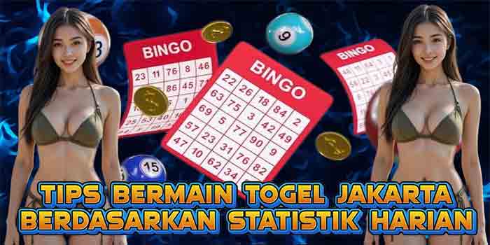 Tips Bermain Togel Jakarta Berdasarkan Statistik Harian