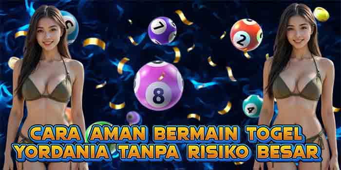 Cara Aman Bermain Togel Yordania Tanpa Risiko Besar
